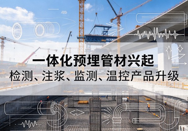 蚌山一体化管材产品兴起，声测注浆一体管、多功能预埋管应用增多
